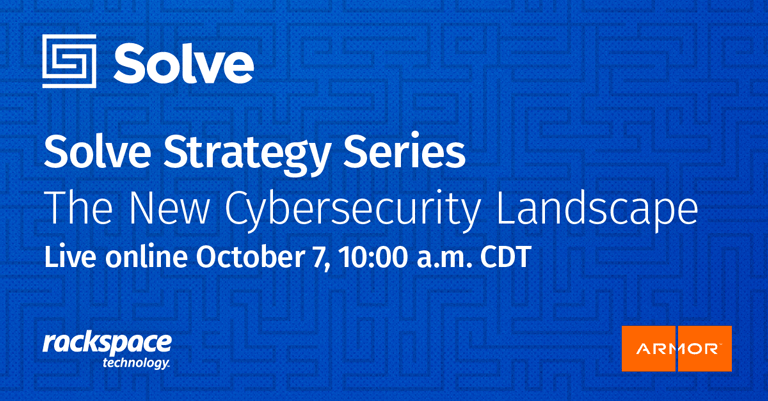 Rackspace Technology and Cloud Security Leader, Armor, Announce The New Cybersecurity Landscape Solve Strategy Series Webinar