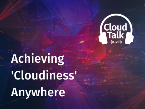 Achieving 'Cloudiness' Anywhere Cloud Talk Live Episode